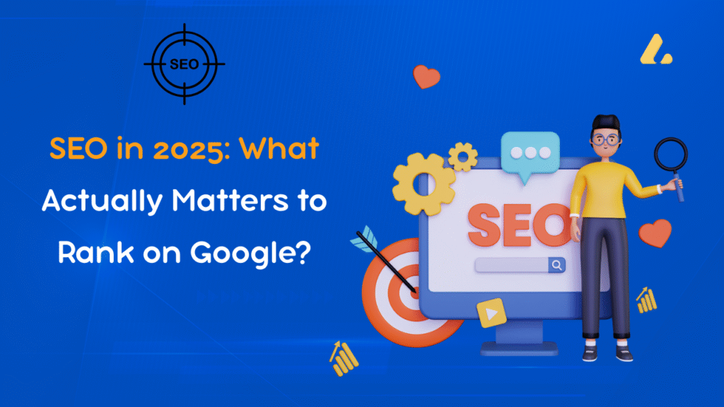 SEO in 2025: What Actually Matters to Rank on Google?