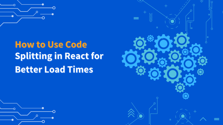 How to Use Code Splitting in React for Better Load Times